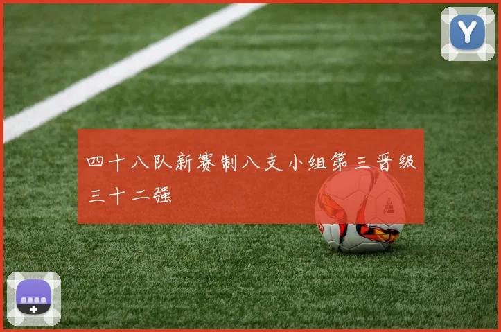 四十八队新赛制八支小组第三晋级三十二强